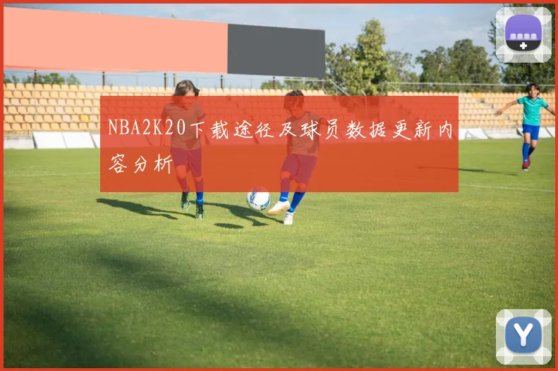 NBA2K20下载途径及球员数据更新内容分析