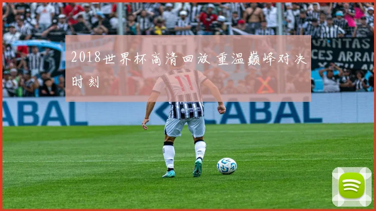 2018世界杯高清回放 重温巅峰对决时刻