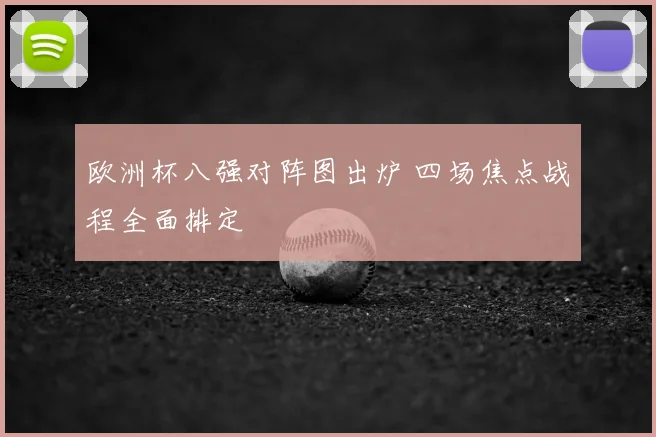 欧洲杯八强对阵图出炉 四场焦点战程全面排定