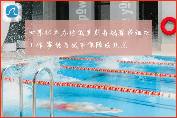 世界杯举办地俄罗斯备战赛事组织工作 赛场与城市保障成焦点